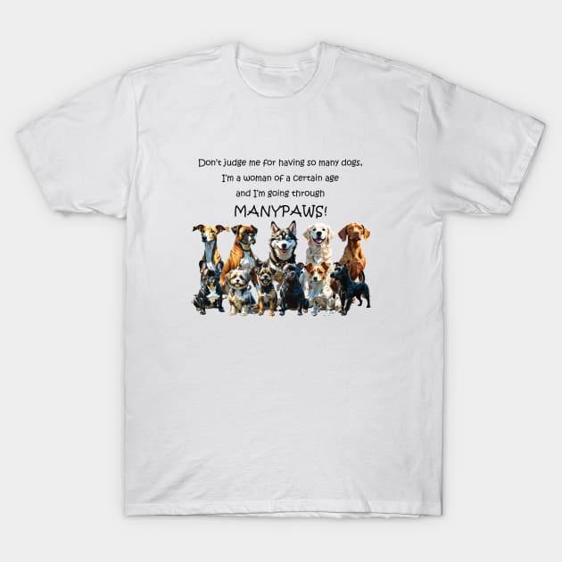 Don't judge me for having so many dogs - manypaws/menopause - funny watercolour dog design T-Shirt by DawnDesignsWordArt